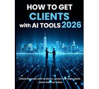 How to get Clients with AI Tools: AI Tools and Workflows to Automate Client Acquisition, Boost Sales, and Scale Your Digital Business