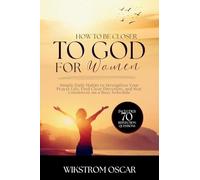 How to Get Closer to God for Women: Simple Daily Habits to Strengthen Your Prayer Life, Find Clear Direction, and Stay Consistent on a Busy Schedule