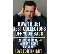 How to Get Debt Collectors Off Your Back: Legally, Forever, and Without Going Bankrupt