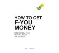 How to Get F-U Money: Free Yourself from Financial Strain and Live Fully