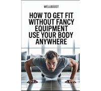 How to Get Fit Without Fancy Equipment: Use Your Body, Anywhere