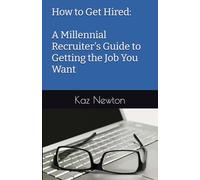 How to Get Hired:: A Millennial Recruiter’s Guide to Getting the Job You Want