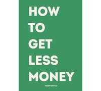 HOW TO GET LESS MONEY: A brutally funny guide to going broke with confidence.