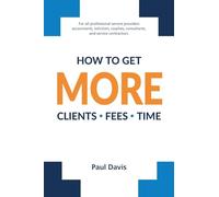 How To Get More Clients, Fees, Time