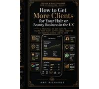 How to Get More Clients for Your Hair or Beauty Business in the UK: A 30-Day Step-by-Step Guide to Filling Your Diary, Getting Local Enquiries, ... Hair & Beauty Business How-To Collection)