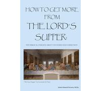 How To Get More From The Lord's Supper: New Biblical Insights About Centuries Old Communion