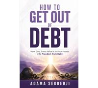 How To Get Out of Debt: How God Turns What is In Your Hands Into Freedom From Debt
