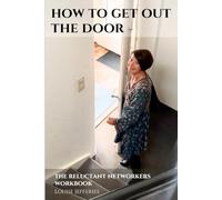 How To Get Out The Door: The reluctant networker's workbook