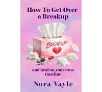 How to Get Over a Breakup: And Heal on Your Own Timeline