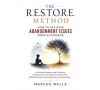 How to Get Over Abandonment Issues from Childhood: A Practical Guide 7-Step Framework for Heal Childhood Emotional Wounds, Stop Fear of Rejection, Build Self-Worth, and Create Secure Relationships
