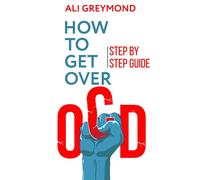 How To Get Over OCD: Step by step obsessive compulsive disorder recovery guide