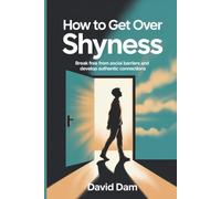 How to Get Over Shyness: Break Free from Social Barriers and Develop Authentic Connections