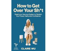 How to Get Over Your Sh*t: Reset your Nervous System to Reclaim Your Power, Clarity and Confidence
