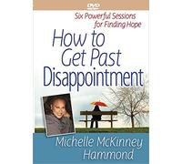 How to Get Past Disappointment: Six Powerful Sessions for Finding Hope [DVD]