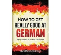 How to Get Really Good at German: Learn German to Fluency and Beyond