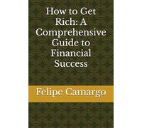 How to Get Rich: A Comprehensive Guide to Financial Success