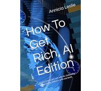 How To Get Rich, AI Edition: Learn how to get rich with AI, Unlocking billion dollar industry with one book. (How To Get Rich in 2025)