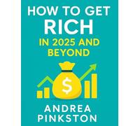 How to Get Rich in 2025 and Beyond: A Comprehensive Guide to Building Sustainable Wealth in the Modern Economy