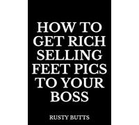 How to Get Rich Selling Feet Pics to Your Boss: Funny Office Notebook, Sarcastic Gag Gift, Dark Humor Journal for Coworkers & Secret Santa