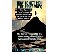 HOW TO GET RICH (THE RIGHT WAY): The Secrets I Taught 100 Kids About Money, Success, and Overcoming Financial Limits