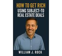How to Get Rich Using Subject-To Real Estate Deals