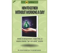 How to Get Rich Without Working a Day: The ultimate (empty) plan for overnight success