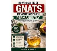 How to Get Rid of Gnats in Your Kitchen Permanently: Stop Gnats in Your Sink, Drain, and Home - Even If They Keep Coming Back