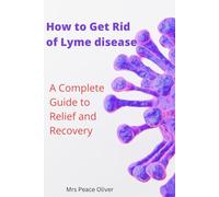 How to Get Rid of Lyme disease: A Complete Guide to Relief and Recovery