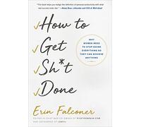 How to Get Sh*t Done: Why Women Need to Stop Doing Everything so They Can Achieve Anything