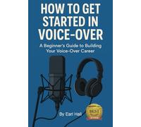 How To Get Started In Voice-Over: A Beginner's Guide to Building Your Voice-Over Career