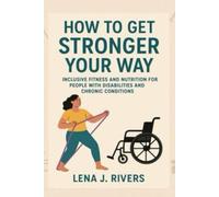 How to Get Stronger Your Way: Inclusive Fitness and Nutrition for People with Disabilities and Chronic Conditions
