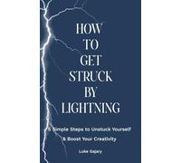 How To Get Struck By Lightning: 5 Simple Steps to Unstuck Yourself & Boost Your Creativity