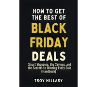 How to Get the Best of Black Friday Deals: Smart Shopping, Big Savings, and the Secrets to Winning Every Sale (Handbook)