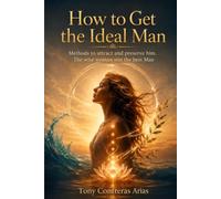How to Get the Ideal Man: Methods to attract and preserve him. The wise woman win the best Man