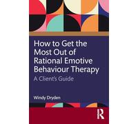 How to Get the Most Out of Rational Emotive Behaviour Therapy: A Client’s Guide