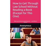 How to Get Through Law School Without Reading a Book (Except for This One): What Law School Actually Rewards - and What It Doesn’t