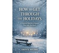 How to Get Through the Holidays: A Practical Book for a Season That Asks Too Much