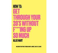 How To: Get Through Your 20's Without F***ing Up So Much