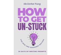 How to Get Un-Stuck: 30 Days of Writing Prompts (Writing Guides for New and Seasoned Writers)