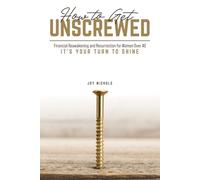 How To Get Unscrewed: Financial Reawakening For Women Over 40. Its your Turn To Shine