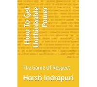 How To Get Unthinkable Power: The Game Of Respect (Manuals of Influence)