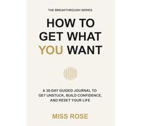 HOW TO GET WHAT YOU WANT: A 30-Day Guided Journal to Get Unstuck, Build Confidence, and Reset Your Life