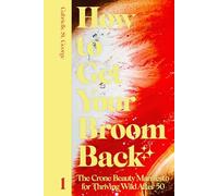 How to Get Your Broom Back: The Crone Beauty Manifesto for Thriving Wild After 50