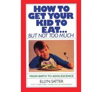 How to Get Your Kid to Eat: But Not Too Much