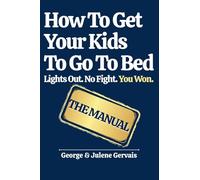 How To Get Your Kids To Go To Bed: Lights Out. No Fight. You Won.: 1 (Howtogetyourfamilyto...)