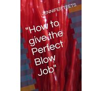 "How to give the Perfect Blow Job"