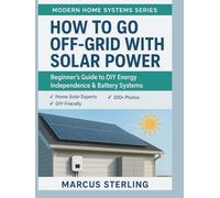 How to Go Off-Grid with Solar Power: Beginner's Guide to DIY Energy Independence & Battery Systems (Modern Home Systems Series)