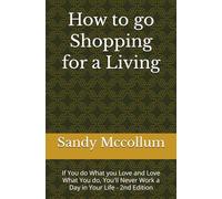 How to go Shopping for a Living: If You do What you Love and Love What You do, You'll Never Work a Day in Your Life - 2nd Edition