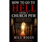 How to Go to Hell From a Church Pew: The Difference Between Knowing About Jesus and Knowing Him Personally (Sacred Territory Series)