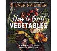 How to Grill Vegetables: The New Bible for Barbecuing Vegetables over Live Fire (Steven Raichlen Barbecue Bible Cookbooks)